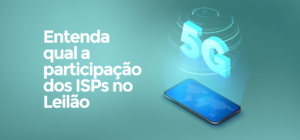 O 5G está chegando ao Brasil. Seu provedor já está preparado para dar passagem à nova tecnologia? Entenda sobre o leilão do 5G!